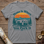 Home Is Where You Park It T-Shirt